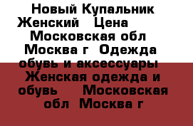 Новый Купальник Женский › Цена ­ 400 - Московская обл., Москва г. Одежда, обувь и аксессуары » Женская одежда и обувь   . Московская обл.,Москва г.